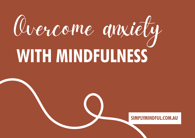 Overcome Anxiety with Mindfulness