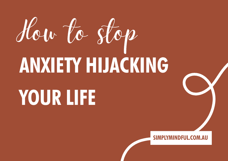Learn How to Stop Anxiety Hijacking Your Life