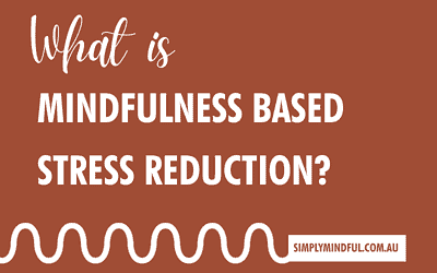What is Mindfulness Based Stress Reduction?