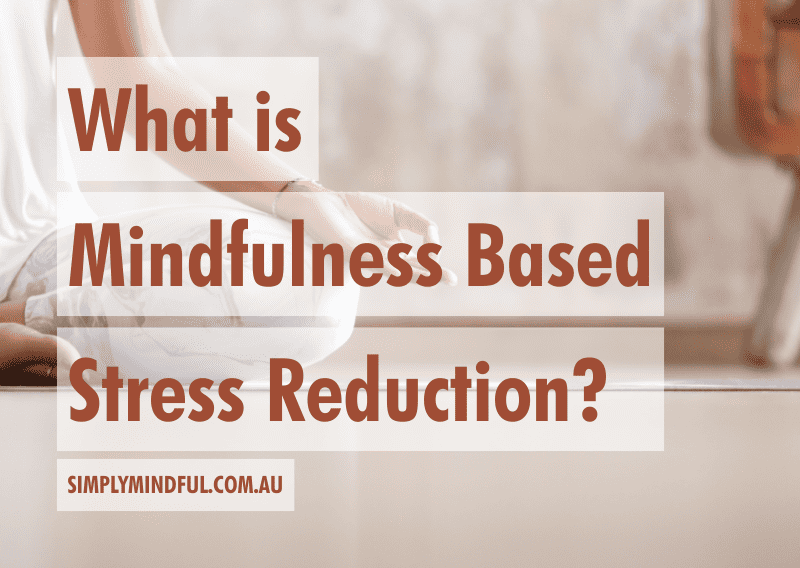 What Is Mindfulness Based Stress Reduction Simply Mindful