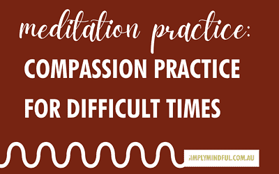 Meditation practice: Compassion practice for difficult times