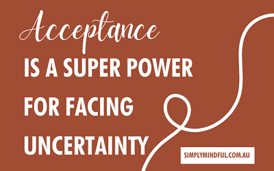 Acceptance is a Super Power for facing Uncertainty